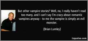 ... say I'm crazy about romantic vampires anyway - to me the vampire is
