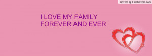 LOVE MY FAMILY FOREVER AND EVER Profile Facebook Covers