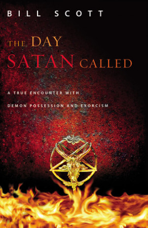 ... Day Satan Called: A True Encounter with Demon Possession and Exorcism