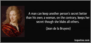 ... , keeps her secret though she blabs all others. - Jean de la Bruyere