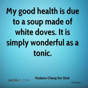 madame chiang kai shek quote my good health is due to a soup made of
