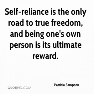 Self-reliance is the only road to true freedom, and being one's own ...