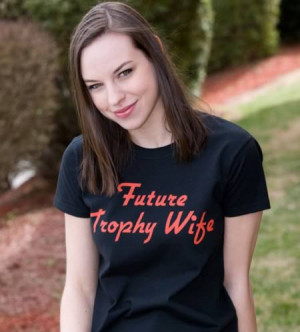 Future Trophy Wife T-Shirt ($29.50). That's a hell of a good way to ...