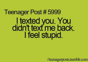 texted you. I feel stupid. Quote