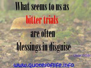 What-seems-to-us-as-bitter-trials-are-often-blessings-in-disguise ...