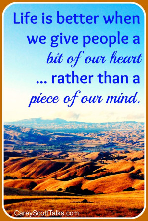 ... bit of our heart, rather than a piece of our mind. #quote #kindness