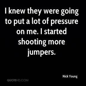 Nick Young - I knew they were going to put a lot of pressure on me. I ...