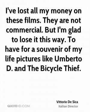 ve lost all my money on these films. They are not commercial. But I ...