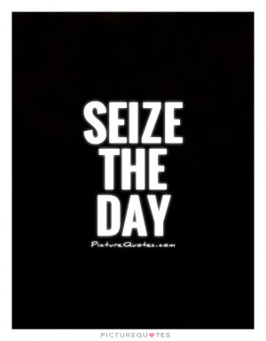 Motivational Quotes Live Quotes Seize The Day Quotes