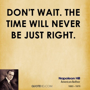 don t wait the time will never be just right