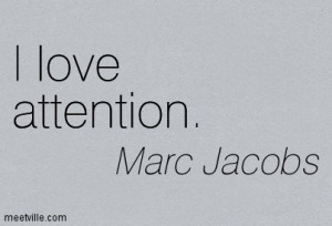 http://quotespictures.com/i-love-attention-marc-jacobs/
