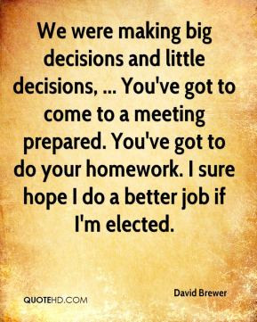 We were making big decisions and little decisions, ... You've got to ...