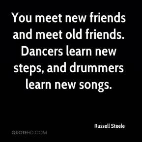 ... -steele-quote-you-meet-new-friends-and-meet-old-friends-dancers.jpg