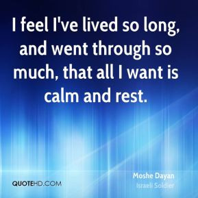Moshe Dayan - I feel I've lived so long, and went through so much ...