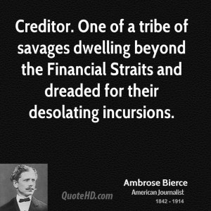 Creditor. One of a tribe of savages dwelling beyond the Financial ...