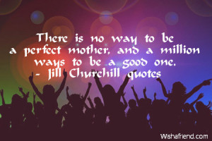 There is no way to be a perfect mother, and a million ways to be a ...