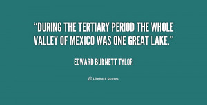 quote-Edward-Burnett-Tylor-during-the-tertiary-period-the-whole-valley ...