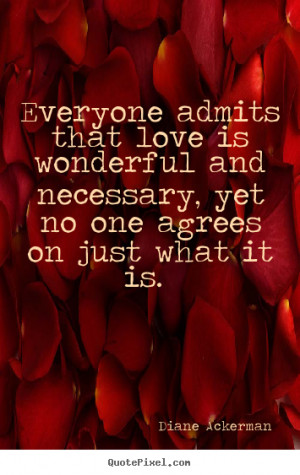 Sayings about love - Everyone admits that love is wonderful and ...
