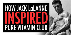 How Jack LaLanne Inspired Pure Vitamin Club