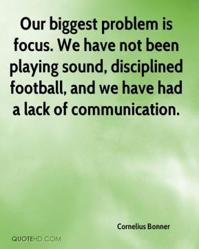 Our biggest problem is focus. We have not been playing sound ...