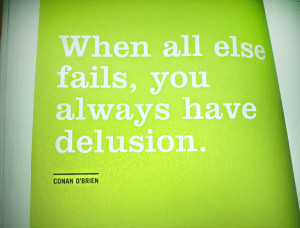 funny quotes about life, when all else fails, you always have delusion