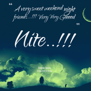 Quotes Picture: a very sweet weekend night friends!!! very very gooood ...