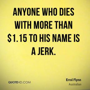 Errol Flynn - Anyone who dies with more than $1.15 to his name is a ...