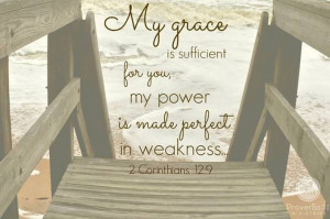 ... His grace be sufficient ~knowing HIS power is made perfect in our