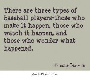... types of baseball players-those.. Tommy Lasorda best success sayings