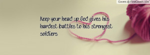 keep your head up , Pictures , god gives his hardest battles to his ...