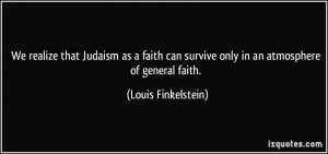 Judaism as a faith can survive only in an atmosphere of general faith ...