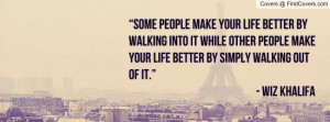 make your life better by walking into it while other people make your ...