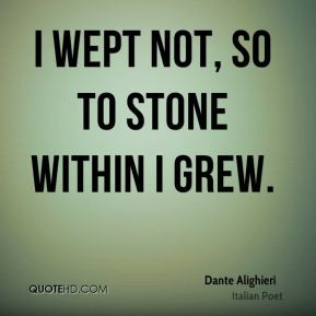 Dante Alighieri - I wept not, so to stone within I grew.