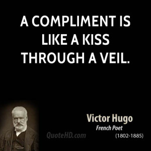 compliment is like a kiss through a veil.