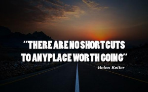 There are no shortcuts to any place worth going