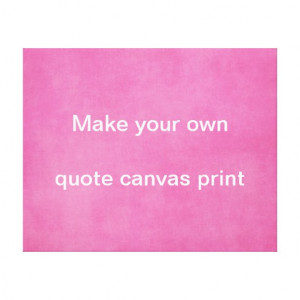Make your own Quote Canvas Print