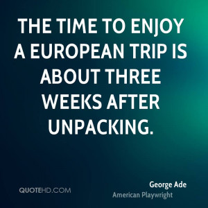 The time to enjoy a European trip is about three weeks after unpacking ...
