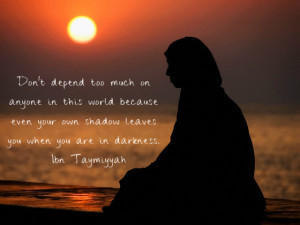 Don't depend too much on anyone in this world. Because even your ...