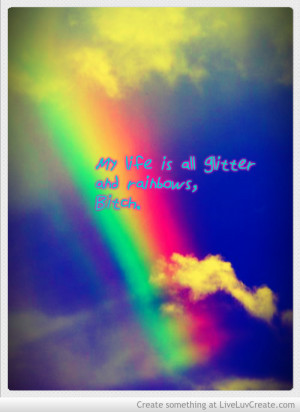 my_life_is_all_glitter_and_rainbows_bitch-437568.jpg?i
