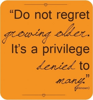 Do Not Regret Growing Older.