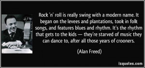 Rock 'n' roll is really swing with a modern name. It began on the ...