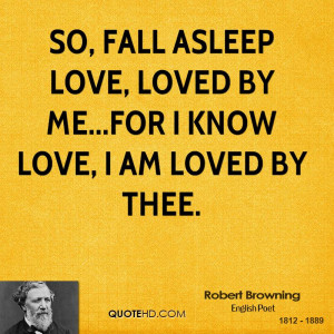 So, fall asleep love, loved by me...for I know love, I am loved by ...