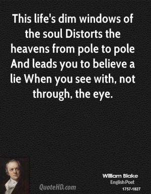 This life's dim windows of the soul Distorts the heavens from pole to ...