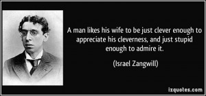 man likes his wife to be just clever enough to appreciate his ...