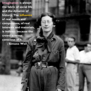 Imagination is always the fabric of social life -- Simone Weil ...