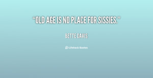 Old Age Place For Sissies Quote Bette Davis