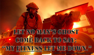 firefighter fitness motivation, let no mans ghost come back to say my ...