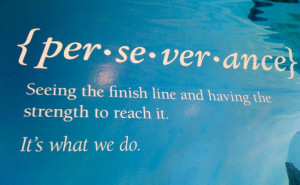 per`se`ver`ance} Seeing the finish line and having the strength to ...