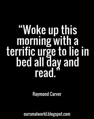 Raymond carver “woke up this morning with a terrific urge to lie in ...
