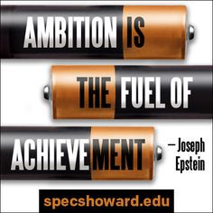 Ambition is the fuel of achievement.